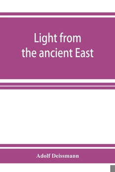 Paperback Light from the ancient East; the New Testament illustrated by recently discovered texts of the Graeco-Roman world Book