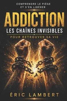 Paperback Addictions: Les chaînes invisibles: Comprendre, libérer et transformer la dépendance en chemin de liberté intérieure [French] Book