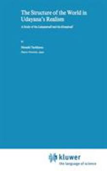 Structure of the World in Udayana's Realism, The: A Study of the Laksanavali and the Kiranavali (Studies of Classical India)