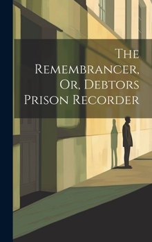 Hardcover The Remembrancer, Or, Debtors Prison Recorder Book