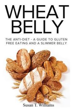 Paperback Wheat Belly: The Anti-Diet - A Guide To Gluten Free Eating And A Slimmer Belly Book