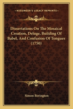 Paperback Dissertations On The Mosaical Creation, Deluge, Building Of Babel, And Confusion Of Tongues (1750) Book