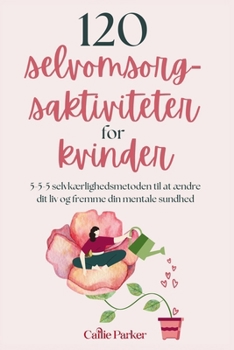 Paperback 120 selvomsorgsaktiviteter for kvinder: 5-5-5 selvkærlighedsmetoden til at forandre dit liv og styrke din mentale sundhed [Danish] Book