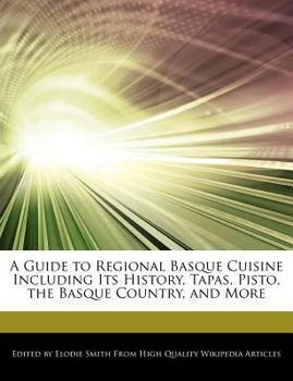 A Guide to Regional Basque Cuisine Including Its History, Tapas, Pisto, the Basque Country, and More