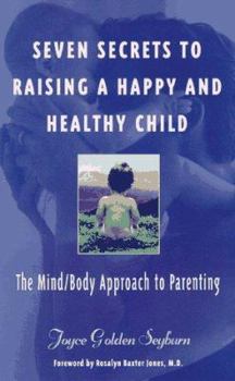 Paperback Seven Secrets to Raising a Happy and Healthy Child: The Mind/Body Approach to Parenting Book