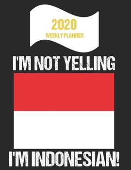 Paperback 2020 Weekly Planner I'm Not Yelling I'm Indonesian: Funny Indonesia Flag Quote Dated Calendar With To-Do List Book