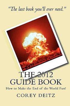 Paperback The 2012 Guide Book: How to Make the End of the World Fun! Book