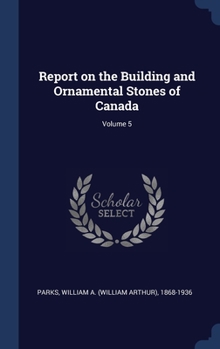 Hardcover Report on the Building and Ornamental Stones of Canada; Volume 5 Book