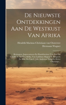De Nieuwste Ontdekkingen Aan De Westkust Van Afrika: Reistogten, Jagtavonturen En Handelsreizen Van Paul Du Chaillu In Midden-afrika, Van Ladislaus ... Nabij De Rivier Okavango... (Dutch Edition)