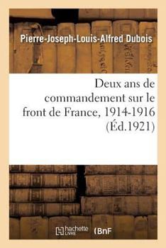 Paperback Deux ANS de Commandement Sur Le Front de France, 1914-1916. Tome 1: 9e Corps d'Armée, Bataille d'Ypres, Tranchées Des Flandres, 6e Armée, Organisation [French] Book