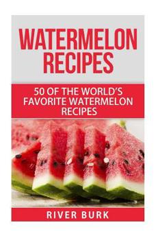 Paperback Watermelon Recipes: 50 of the World's Favorite Watermelon Recipes Book