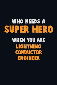 Who Need A SUPER HERO, When You Are Lightning Conductor Engineer: 6X9 Career  Pride 120 pages Writing Notebooks