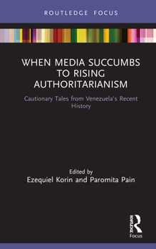 Hardcover When Media Succumbs to Rising Authoritarianism: Cautionary Tales from Venezuela's Recent History Book