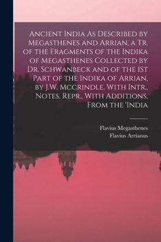 Paperback Ancient India As Described by Megasthenes and Arrian, a Tr. of the Fragments of the Indika of Megasthenes Collected by Dr. Schwanbeck and of the 1St P Book