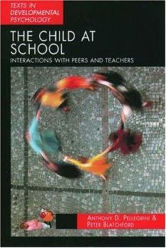 The Child at School: Interactions with Peers and Teachers (Texts in Development Psychology Series)