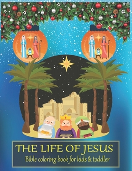 The life of JESUS Bible coloring book for kids & toddler: A Christian Coloring Book. A Fun, Original Christian Coloring Book with Joyful Designs and ... Bible Quotes That Will Bless Your Soul