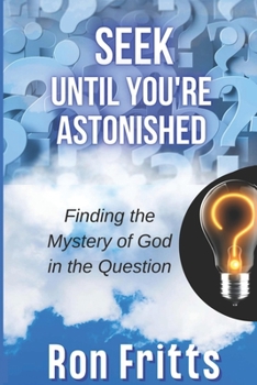 Paperback Seek Until You're Astonished: Finding the Mystery of God in the Question Book