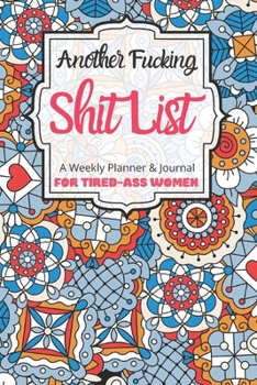 Another Fucking Shit List A Weekly Planner & Journal For Tired-Ass Women: 2020 Funny Swearing Gifts