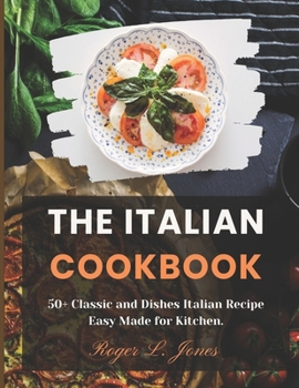 Paperback The Italian Cookbook: 50+ Classic and Dishes Italian Recipe Easy Made for Kitchen. Book