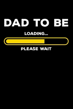 Paperback Dad To Be - Loading Please Wait: 120 Pages I 6x9 I Monthly Planner I Expecting Dad & Fathers Day Gifts Book