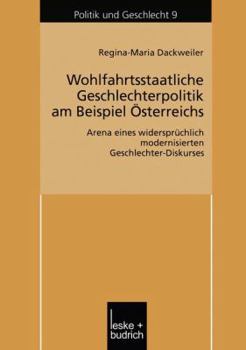 Wohlfahrtsstaatliche Geschlechterpolitik Am Beispiel Osterreichs: Arena Eines Widerspruchlich Modernisierten Geschlechter-Diskurses