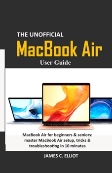 Paperback The Unofficial MacBook Air User Guide: MacBook Air for beginners & seniors: master MacBook Air setup, tricks & troubleshooting in 10 minutes Book