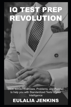 Paperback IQ Test Prep Revolution: 3900 Solved Exercises, Problems, and Puzzles to help you with Standardized Tests of your Intelligence (IQ Test Prep Season 2) Book