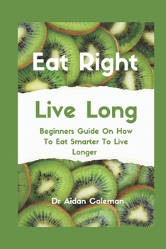 Paperback Eat Right Live Long: Beginners Guide On How To Eat Smarter To Live Longer Book