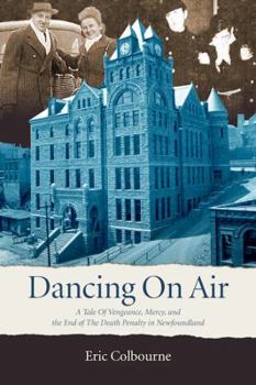 Paperback Dancing on Air: Vengeance, Mercy and the Death Penalty in Newfoundland Book