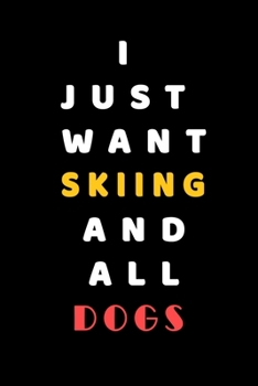 I JUST WANT Skiing AND ALL Dogs: Composition Book: Cute PET | DOGS |CATS |HORSES| ALL PETS LOVERS NOTEBOOK & JOURNAL gratitude and love pets and animals notebook and journal