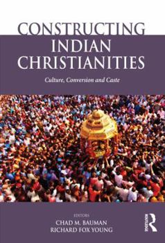 Hardcover Constructing Indian Christianities: Culture, Conversion and Caste Book