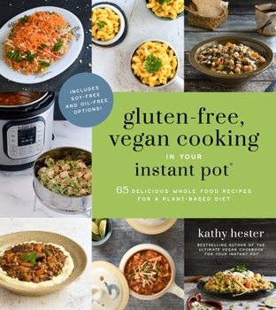 Paperback Gluten-Free, Vegan Cooking in Your Instant Pot(r): 65 Delicious Whole Food Recipes for a Plant-Based Diet Book