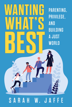 Paperback Wanting What's Best: Parenting, Privilege, and Building a Just World Book