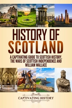 Paperback History of Scotland: A Captivating Guide to Scottish History, the Wars of Scottish Independence and William Wallace Book