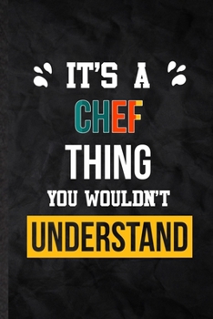 Paperback It's a Chef Thing You Wouldn't Understand: Practical Chef Job Title Lined Notebook/ Blank Journal For Favorite Career Future Graduate, Inspirational S Book