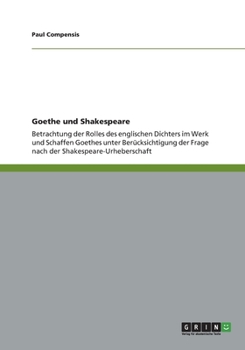 Paperback Goethe und Shakespeare: Betrachtung der Rolle des englischen Dichters im Werk und Schaffen Goethes unter Ber?cksichtigung der Frage nach der S [German] Book