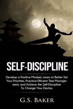 Paperback Self-Discipline: Develop a positive mindset, learn to better set your priorities, practice efficient time management, and achieve the s Book