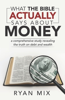 Paperback What the Bible actually says about money: a comprehensive study revealing the truth on debt and wealth Book