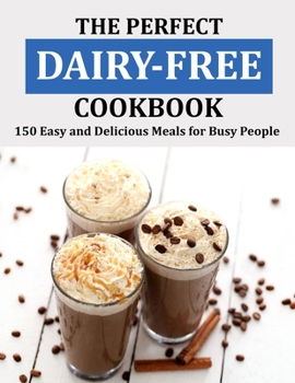 Paperback The Perfect Dairy Free Cookbook: 150 Easy and Delicious Meals for Busy People Book