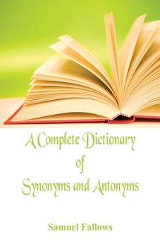 A Complete Dictionary of Synonyms and Antonyms ... With an Appendix Embracing a Dictionary of Briticisms, Americanisms, Colloquial Phrases, Etc