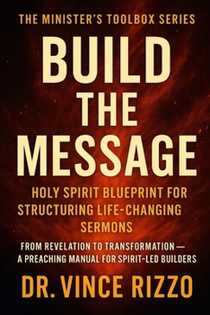 Paperback Build the Message: Holy Spirit Blueprint for Structuring Life-Changing Sermons Book