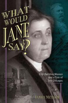 Paperback What Would Jane Say?: City-Building Women and a Tale of Two Chicagos Book