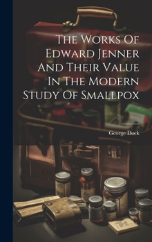 Hardcover The Works Of Edward Jenner And Their Value In The Modern Study Of Smallpox Book