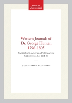 Western Journals of Dr. George Hunter, 1796-1805: Transactions, American Philosophical Society (vol. 53, part 4) (Transactions of the American Philosophical Society)
