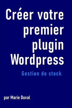 Paperback Créer votre premier plugin wordpress: Gestion de stock: développement web pour débutants programmation pour débutants plugin wordpress développement b [French] Book
