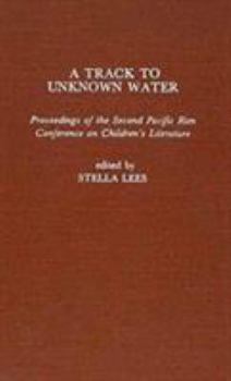 Hardcover A Track to Unknown Water: Proceedings of the Second Pacific Rim Conference on Children's Literature Book