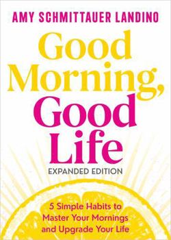 Hardcover Good Morning, Good Life Expanded Edition: 5 Simple Habits to Master Your Mornings and Upgrade Your Life Book