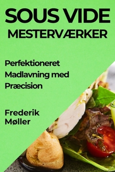 Paperback Sous Vide Mesterværker: Perfektioneret Madlavning med Præcision [Danish] Book