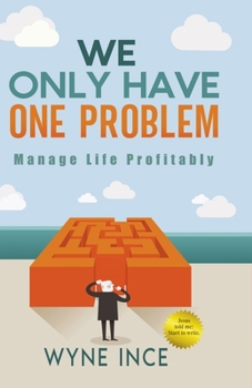 Paperback We Only Have One Problem: Manage Life Profitably Book