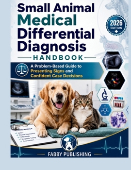 Small Animal Medical Differential Diagnosis Handbook: A Problem-Based Guide to Presenting Signs and Confident Case Decisions